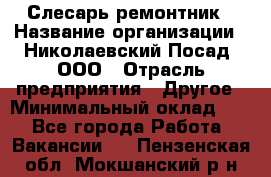 Слесарь-ремонтник › Название организации ­ Николаевский Посад, ООО › Отрасль предприятия ­ Другое › Минимальный оклад ­ 1 - Все города Работа » Вакансии   . Пензенская обл.,Мокшанский р-н